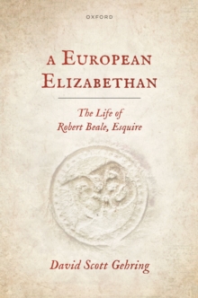 A European Elizabethan : The Life of Robert Beale, Esquire