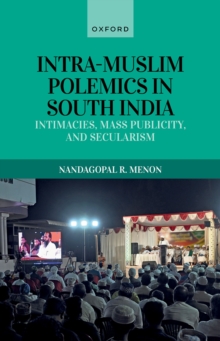 Intra-Muslim Polemics in South India : Intimacies, Mass Publicity, and Secularism