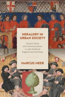 Heraldry in Urban Society : Visual Culture and Communication in Late Medieval England and Germany