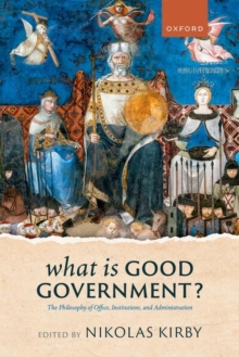 What is Good Government? : The Philosophy of Office, Institutions, and Administration