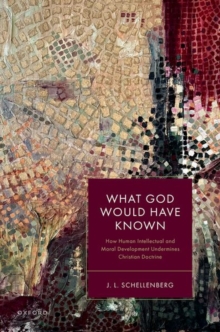 What God Would Have Known : How Human Intellectual and Moral Development Undermines Christian Doctrine