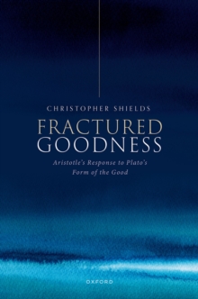 Fractured Goodness : Aristotle's Response to Plato's Form of the Good