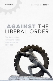 Against the Liberal Order : The Soviet Union, Turkey, and Statist Internationalism, 1919-1939