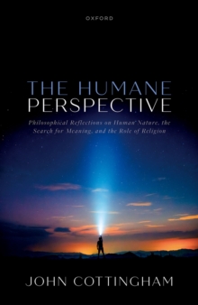 The Humane Perspective : Philosophical Reflections on Human Nature, the Search for Meaning, and the Role of Religion