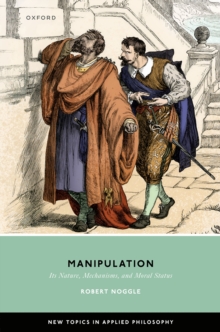 Oup Oxford Manipulation , Its Nature, Mechanisms, And Moral Status