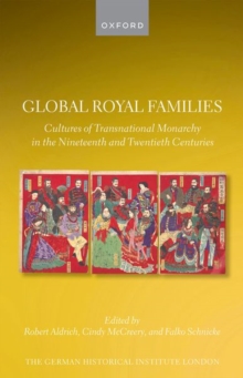 Global Royal Families : Cultures Of Transnational Monarchy In The Nineteenth And Twentieth Centuries