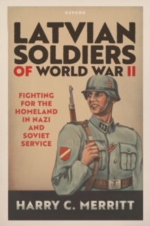 Latvian Soldiers of World War II : Fighting for the Homeland in Nazi and Soviet Service