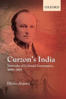 Curzon's India: Networks of Colonial Governance, 1899-1905, Hardback Book Curzon's India: Networks of Colonial Governance, 1899-1905, Hardback Book