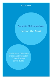 Behind the Mask : The Cultural Definition of the Legal Subject in Colonial Bengal (1715-1911)