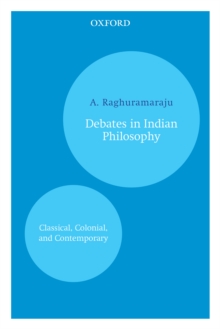 Debates in Indian Philosophy : Classical, Colonial, and Contemporary