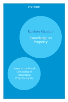 Knowledge as Property : Issues in the Moral Grounding of Intellectual Property Rights