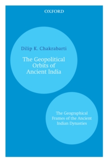 The Geopolitical Orbits of Ancient India : The Geographical Frames of the Ancient Indian Dynasties