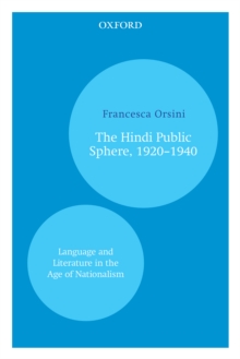 The Hindi Public Sphere 1920-1940 : Language and Literature in the Age of Nationalism