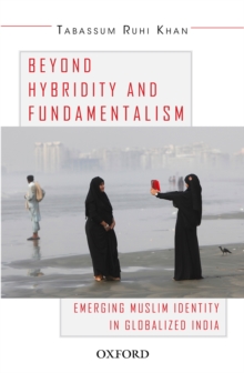 Beyond Hybridity and Fundamentalism : Emerging Muslim Identity in Globalized India