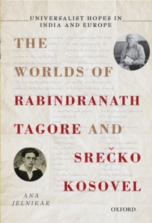 Universalist Hopes in India and Europe : The Worlds of Rabindranath Tagore and Srecko Kosovel