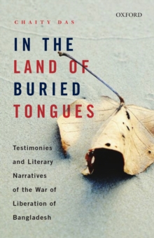 In the Land of Buried Tongues : Testimonies and Literary Narratives of the War of Liberation of Bangladesh