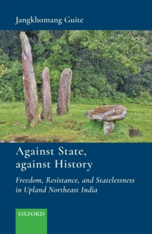 Against State, against History : Freedom, Resistance, and Statelessness in Upland Northeast India