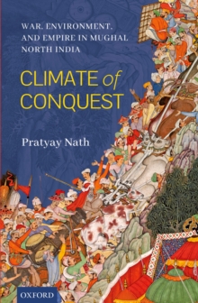 Climate of Conquest : War, Environment, and Empire in Mughal North India