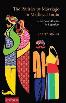 The Politics of Marriage in India : Gender and Alliance in Rajasthan