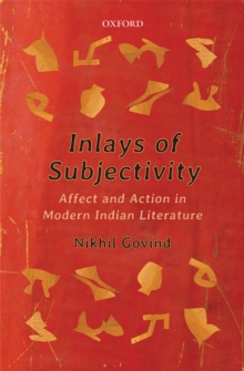 Inlays of Subjectivity : Affect and Action in Modern Indian Literature