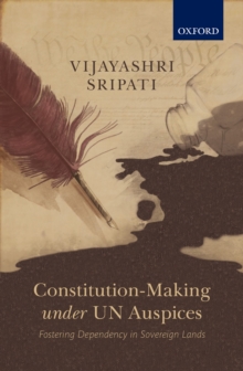 Constitution-Making under UN Auspices : Fostering Dependency in Sovereign Lands