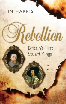 Rebellion : Britain's First Stuart Kings, 1567-1642, Hardback Book Rebellion : Britain's First Stuart Kings, 1567-1642, Hardback Book