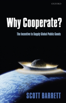 Why Cooperate? : The Incentive to Supply Global Public Goods, Hardback Book Why Cooperate? : The Incentive to Supply Global Public Goods, Hardback Book