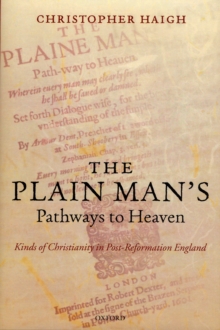 The Plain Man's Pathways to Heaven : Kinds of Christianity in Post-Reformation England, 1570-1640, Hardback Book The Plain Man's Pathways to Heaven : Kinds of Christianity in Post-Reformation England, 1570-1640, Hardback Book