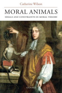 Moral Animals : Ideals and Constraints in Moral Theory, Paperback Book Moral Animals : Ideals and Constraints in Moral Theory, Paperback Book