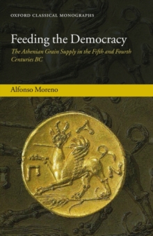 Feeding the Democracy : The Athenian Grain Supply in the Fifth and Fourth Centuries BC, Hardback Book Feeding the Democracy : The Athenian Grain Supply in the Fifth and Fourth Centuries BC, Hardback Book