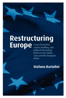 Restructuring Europe : Centre Formation, System Building, and Political Structuring between the Nation State and the European Union, Paperback / softback Book Restructuring Europe : Centre Formation, System Building, and Political Structuring between the Nation State and the European Union, Paperback / softback Book