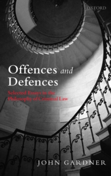 Offences and Defences : Selected Essays in the Philosophy of Criminal Law