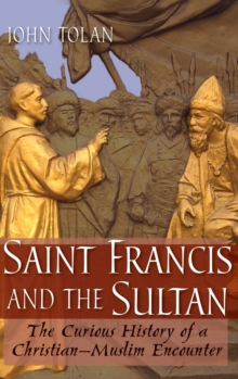 Saint Francis and the Sultan : The Curious History of a Christian-Muslim Encounter, Hardback Book Saint Francis and the Sultan : The Curious History of a Christian-Muslim Encounter, Hardback Book