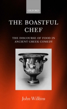 The Boastful Chef : The Discourse of Food in Ancient Greek Comedy