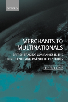 Merchants to Multinationals : British Trading Companies in the Nineteenth and Twentieth Centuries, Paperback / softback Book Merchants to Multinationals : British Trading Companies in the Nineteenth and Twentieth Centuries, Paperback / softback Book