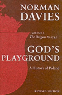 God's Playground A History of Poland : Volume 1: The Origins to 1795