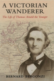 A Victorian Wanderer : The Life of Thomas Arnold the Younger, Hardback Book A Victorian Wanderer : The Life of Thomas Arnold the Younger, Hardback Book