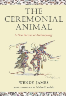 The Ceremonial Animal : A New Portrait of Anthropology, Paperback / softback Book The Ceremonial Animal : A New Portrait of Anthropology, Paperback / softback Book