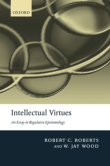 Intellectual Virtues : An Essay in Regulative Epistemology, Hardback Book Intellectual Virtues : An Essay in Regulative Epistemology, Hardback Book