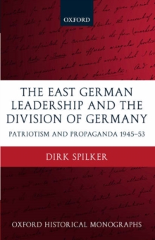 The East German Leadership and the Division of Germany : Patriotism and Propaganda 1945-1953, Hardback Book The East German Leadership and the Division of Germany : Patriotism and Propaganda 1945-1953, Hardback Book