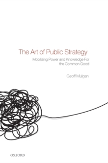 The Art of Public Strategy : Mobilizing Power and Knowledge for the Common Good, Hardback Book The Art of Public Strategy : Mobilizing Power and Knowledge for the Common Good, Hardback Book