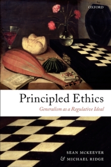 Principled Ethics : Generalism as a Regulative Ideal, Paperback / softback Book Principled Ethics : Generalism as a Regulative Ideal, Paperback / softback Book