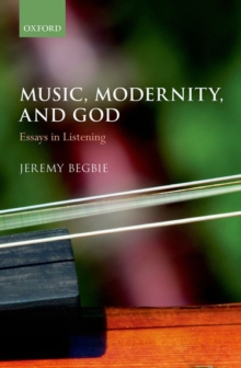 Music, Modernity, and God : Essays in Listening, Hardback Book Music, Modernity, and God : Essays in Listening, Hardback Book