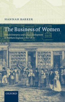 The Business of Women : Female Enterprise and Urban Development in Northern England 1760-1830, Hardback Book The Business of Women : Female Enterprise and Urban Development in Northern England 1760-1830, Hardback Book