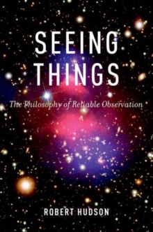 Seeing Things : The Philosophy of Reliable Observation, Hardback Book Seeing Things : The Philosophy of Reliable Observation, Hardback Book