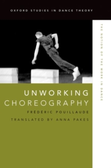 Unworking Choreography : The Notion of the Work in Dance, Paperback / softback Book Unworking Choreography : The Notion of the Work in Dance, Paperback / softback Book