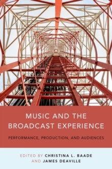 Music and the Broadcast Experience : Performance, Production, and Audiences, Paperback / softback Book Music and the Broadcast Experience : Performance, Production, and Audiences, Paperback / softback Book