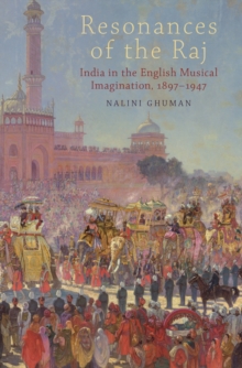 Resonances of the Raj : India in the English Musical Imagination,1897-1947