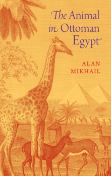 The Animal in Ottoman Egypt, Hardback Book The Animal in Ottoman Egypt, Hardback Book