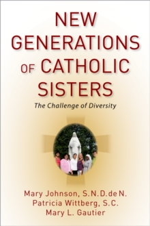 New Generations of Catholic Sisters : The Challenge of Diversity